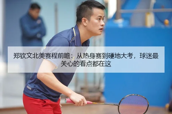郑钦文北美赛程前瞻：从热身赛到硬地大考，球迷最关心的看点都在这 | bet365